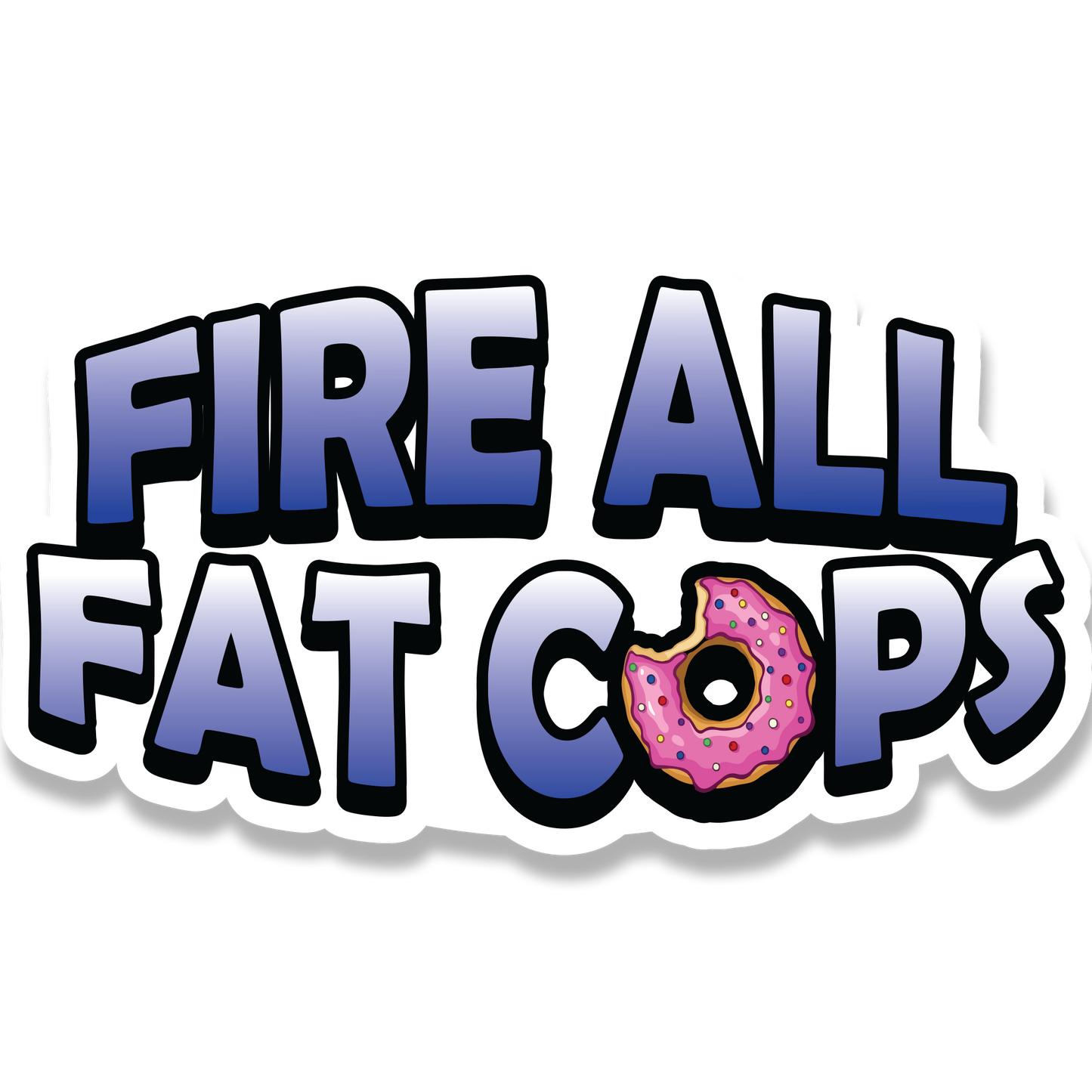 Fire All Fat Cops - Sticker