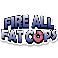 Fire All Fat Cops - Sticker