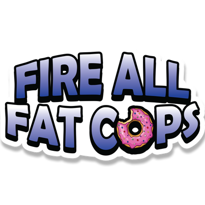 Fire All Fat Cops - Sticker