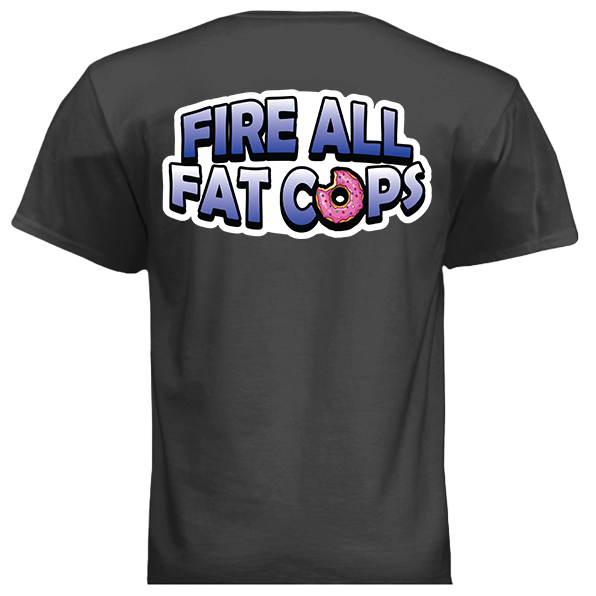 Fire All Fat Cops T-Shirt